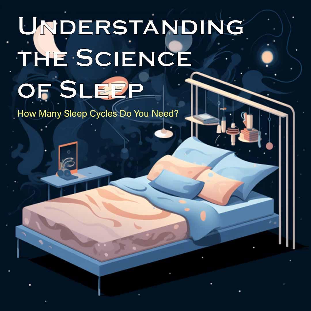 Understanding the Science of Sleep: How Many Sleep Cycles Do You Need? - Mattress Crafters